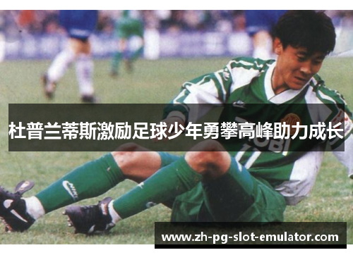 杜普兰蒂斯激励足球少年勇攀高峰助力成长